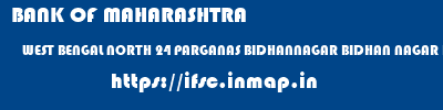 BANK OF MAHARASHTRA  WEST BENGAL NORTH 24 PARGANAS BIDHANNAGAR BIDHAN NAGAR KOLKATA  ifsc code